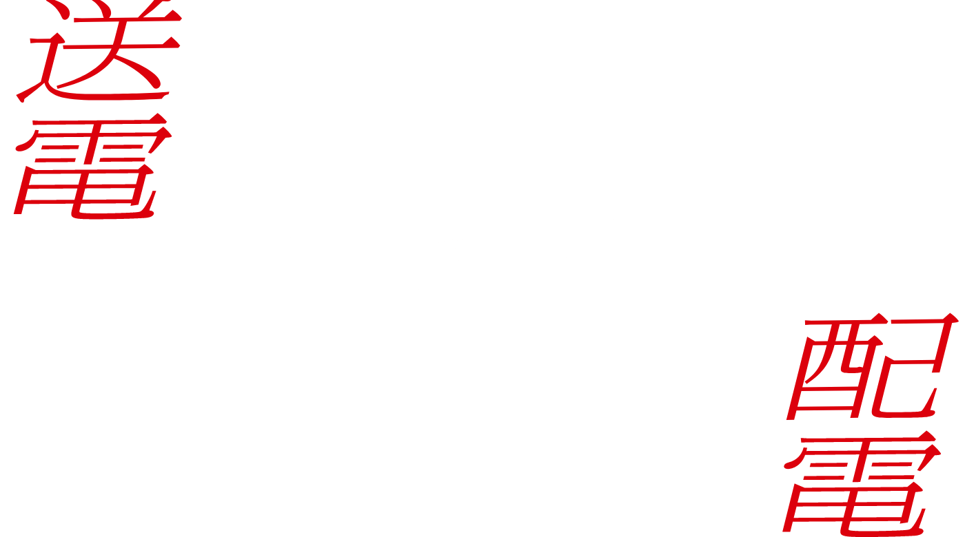 送電 配電 それは、電気を届ける仕事、いや使命だ。